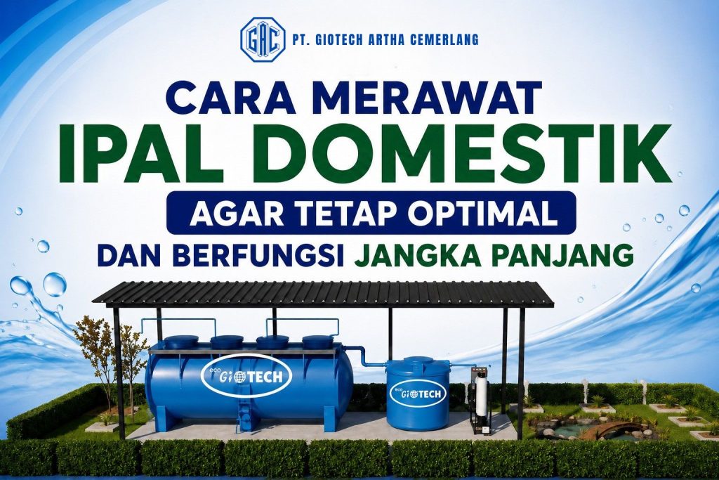 Cara Merawat IPAL Domestik agar Tetap Optimal dan Berfungsi Jangka Panjang